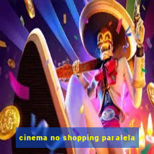 cinema no shopping paralela